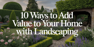 A professional blog post layout featuring the title "10 Ways to Add Value to Your Home with Landscaping